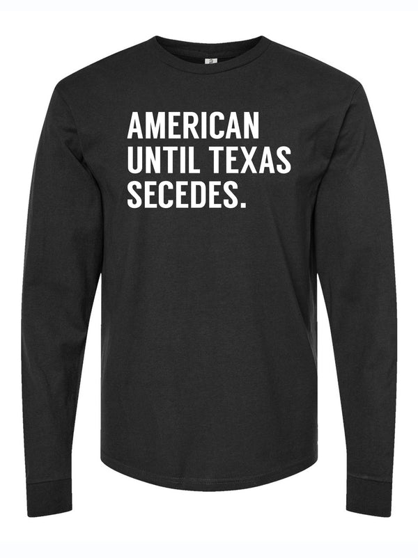 American Until Texas Secedes Long Sleeve