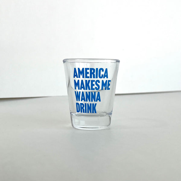 America Makes Me Wanna Drink Shot Glass