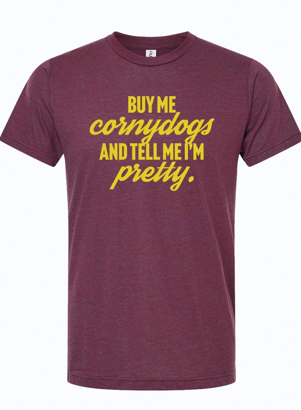Buy me cornydogs and tell me I'm pretty