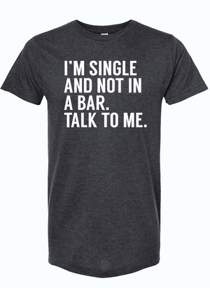 A unisex tri-blend T-shirt featuring the phrase 'I'm Single and Not in a Bar. Talk to Me.' This stylish tee is a perfect Texas themed gift, showcasing Texas pride and ideal as a Texas Made Gift or souvenir from Texas, great for anyone looking for a unique dallas souvenir or texan gifts.