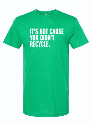 Green t-shirt featuring the text 'It's Hot Cause You Didn't Recycle'. A fun and eco-friendly design, perfect for showcasing your personality. A great Texas themed gift, perfect as a souvenir from Texas, ideal for any proud Texan looking for unique and stylish apparel.