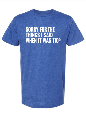 Blue unisex fine jersey tee featuring the phrase 'Sorry For The Things I Said When It Was 110°', a perfect Texas themed gift. This t-shirt is ideal as a souvenir from Texas and makes a great Dallas souvenir or Texan gift.