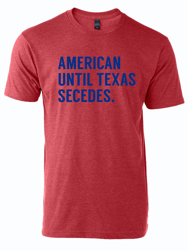 Red unisex t-shirt featuring the text 'AMERICAN UNTIL TEXAS SECEDES' in bold blue lettering.