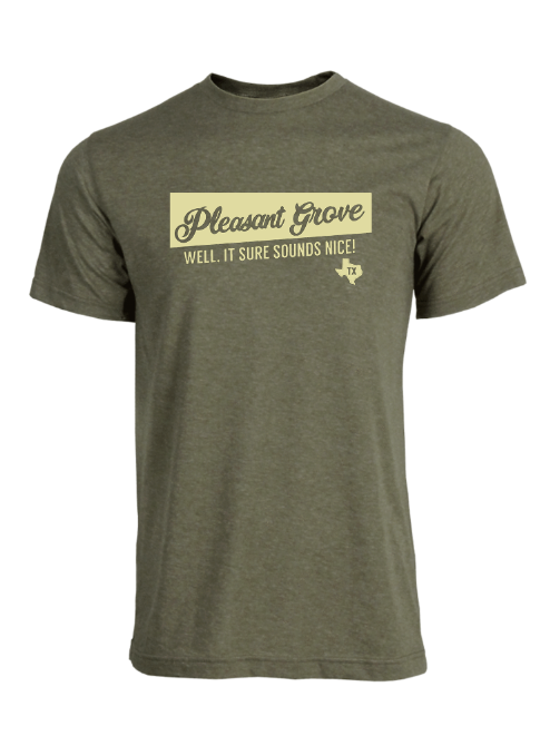 Olive green tshirt with a graphic of text reading "Pleasant Grove: Well, it sure sounds nice!" and a small Texas shape underneath. 