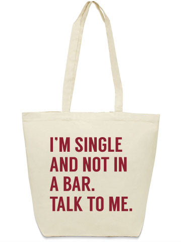 I'm single and not in a bar. Talk to me. Tote bag from Bullzerk in DFW.